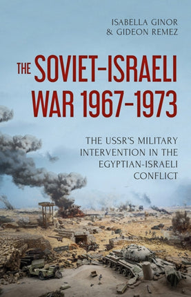 The Soviet-Israeli War, 1969-1973: The USSR's Intervention in the Egyptian-Israeli Conflict