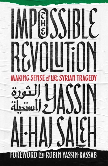 The Impossible Revolution: Making Sense of the Syrian Tragedy