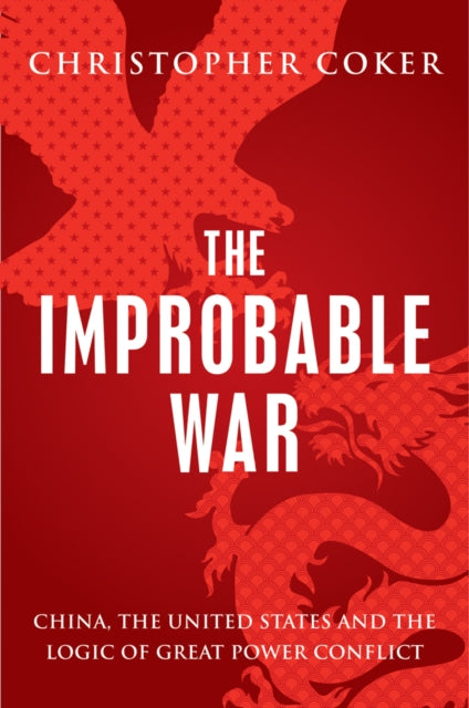 The Improbable War: China, the United States and the Logic of Great Power Conflict