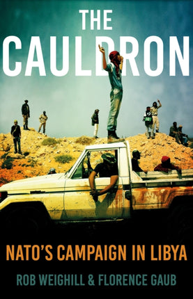 The Cauldron: NATO’s Campaign in Libya
