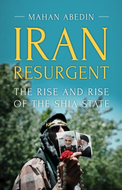 Iran Resurgent: The Rise and Rise of the Shia