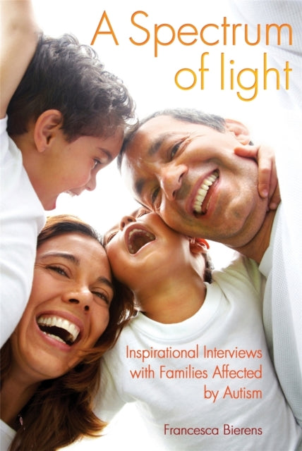 A Spectrum of Light: Inspirational Interviews with Families Affected by Autism