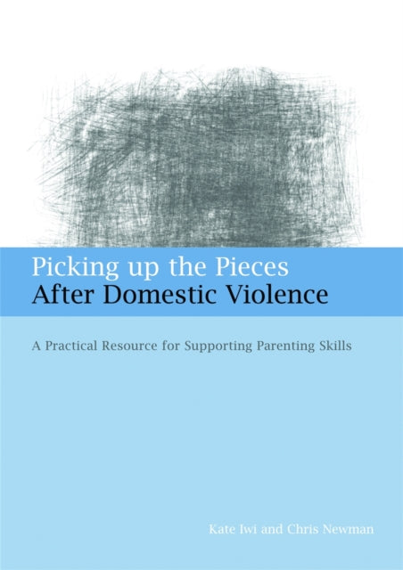 Picking up the Pieces After Domestic Violence: A Practical Resource for Supporting Parenting Skills