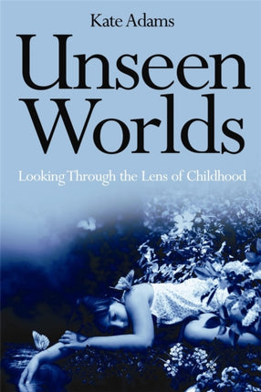 Unseen Worlds: Looking Through the Lens of Childhood