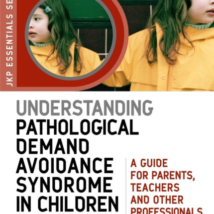 Understanding Pathological Demand Avoidance Syndrome in Children: A Guide for Parents, Teachers and Other Professionals