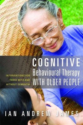 Cognitive Behavioural Therapy with Older People: Interventions for Those With and Without Dementia