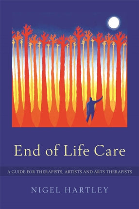 End of Life Care: A Guide for Therapists, Artists and Arts Therapists