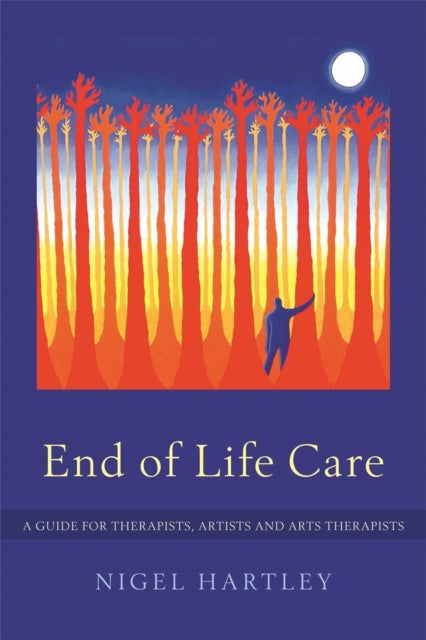 End of Life Care: A Guide for Therapists, Artists and Arts Therapists