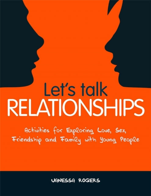 Let's Talk Relationships: Activities for Exploring Love, Sex, Friendship and Family with Young People