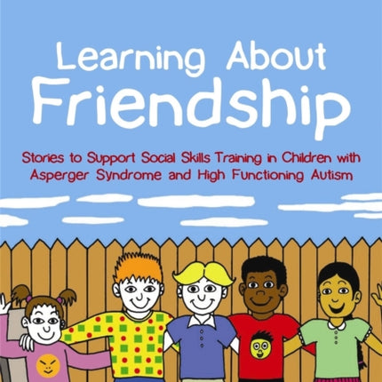 Learning About Friendship: Stories to Support Social Skills Training in Children with Asperger Syndrome and High Functioning Autism