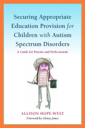 Securing Appropriate Education Provision for Children with Autism Spectrum Disorders: A Guide for Parents and Professionals