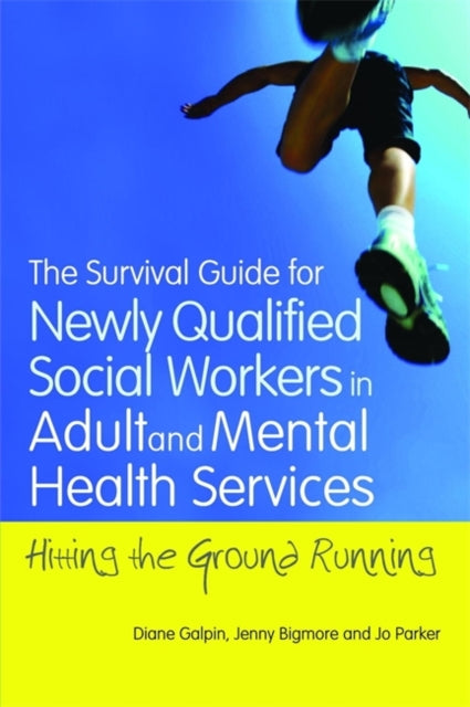 The Survival Guide for Newly Qualified Social Workers in Adult and Mental Health Services: Hitting the Ground Running