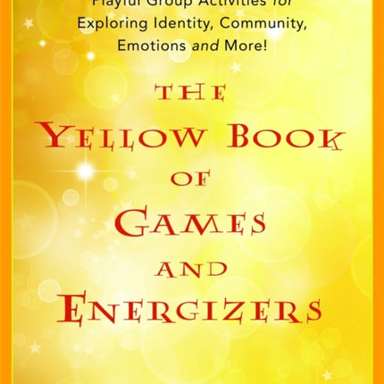 The Yellow Book of Games and Energizers: Playful Group Activities for Exploring Identity, Community, Emotions and More!