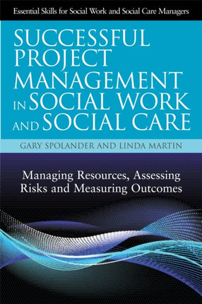 Successful Project Management in Social Work and Social Care: Managing Resources, Assessing Risks and Measuring Outcomes