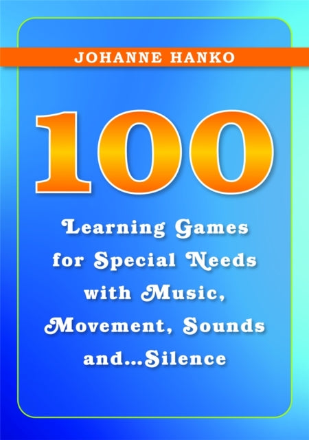 100 Learning Games for Special Needs with Music, Movement, Sounds and...Silence