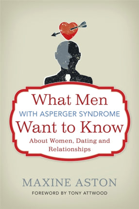 What Men with Asperger Syndrome Want to Know About Women, Dating and Relationships