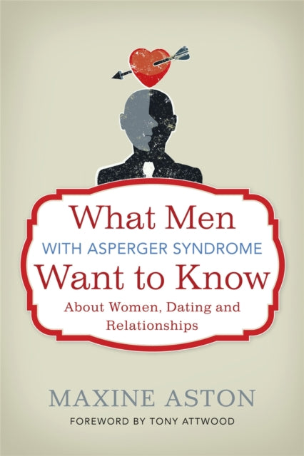 What Men with Asperger Syndrome Want to Know About Women, Dating and Relationships