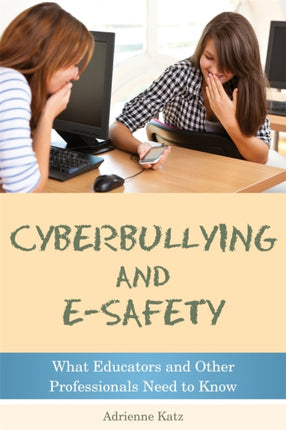 Cyberbullying and E-safety: What Educators and Other Professionals Need to Know