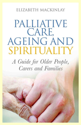 Palliative Care, Ageing and Spirituality: A Guide for Older People, Carers and Families