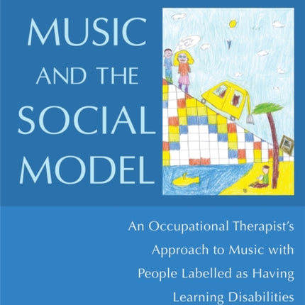 Music and the Social Model: An Occupational Therapist's Approach to Music with People Labelled as Having Learning Disabilities