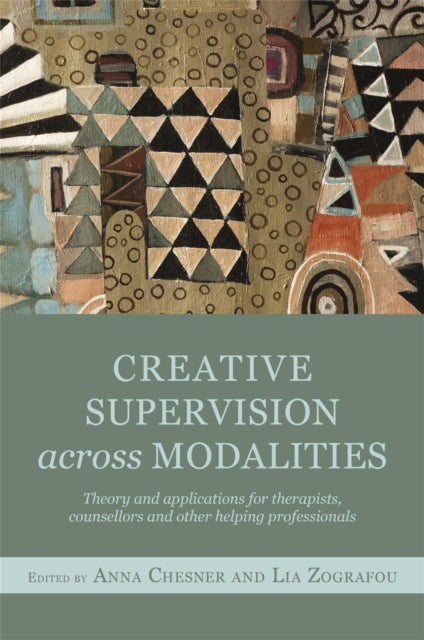 Creative Supervision Across Modalities: Theory and applications for therapists, counsellors and other helping professionals