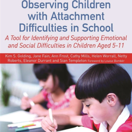 Observing Children with Attachment Difficulties in School: A Tool for Identifying and Supporting Emotional and Social Difficulties in Children Aged 5-11