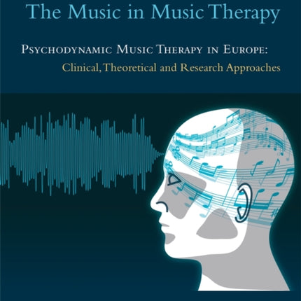 The Music in Music Therapy: Psychodynamic Music Therapy in Europe: Clinical, Theoretical and Research Approaches