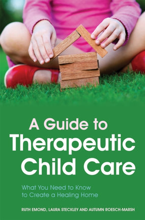 A Guide to Therapeutic Child Care: What You Need to Know to Create a Healing Home