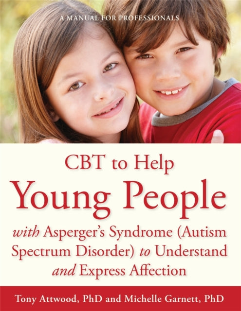 CBT to Help Young People with Asperger's Syndrome (Autism Spectrum Disorder) to Understand and Express Affection: A Manual for Professionals