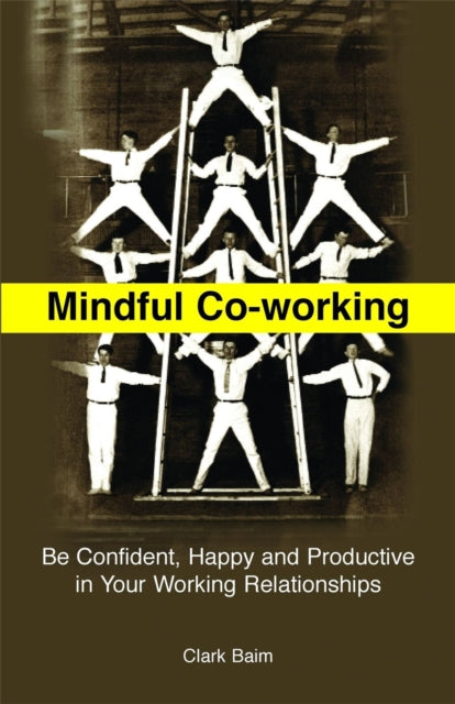 Mindful Co-Working: Be Confident, Happy and Productive in Your Working Relationships