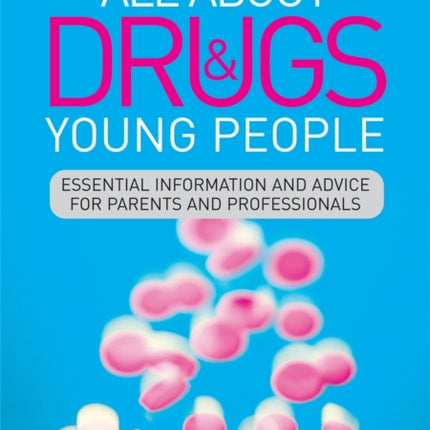 All About Drugs and Young People: Essential Information and Advice for Parents and Professionals