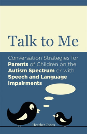 Talk to Me: Conversation Strategies for Parents of Children on the Autism Spectrum or with Speech and Language Impairments