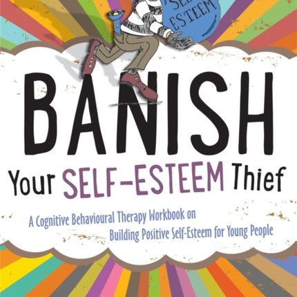 Banish Your Self-Esteem Thief: A Cognitive Behavioural Therapy Workbook on Building Positive Self-Esteem for Young People