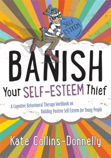 Banish Your Self-Esteem Thief: A Cognitive Behavioural Therapy Workbook on Building Positive Self-Esteem for Young People