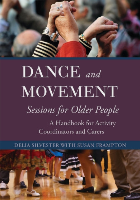 Dance and Movement Sessions for Older People: A Handbook for Activity Coordinators and Carers