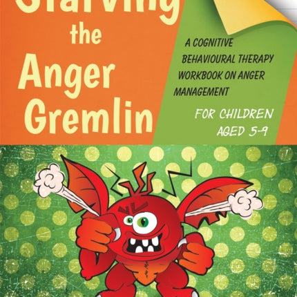 Starving the Anger Gremlin for Children Aged 5-9: A Cognitive Behavioural Therapy Workbook on Anger Management