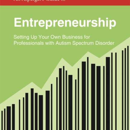 An Asperger's Guide to Entrepreneurship: Setting Up Your Own Business for Professionals with Autism Spectrum Disorder