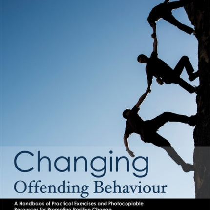 Changing Offending Behaviour: A Handbook of Practical Exercises and Photocopiable Resources for Promoting Positive Change