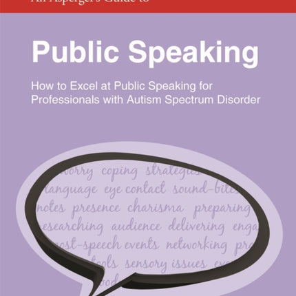 An Asperger's Guide to Public Speaking: How to Excel at Public Speaking for Professionals with Autism Spectrum Disorder