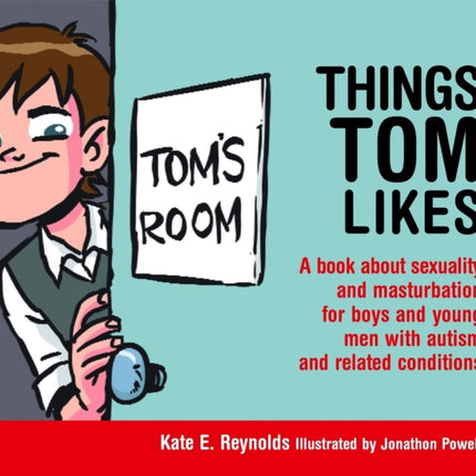 Things Tom Likes: A book about sexuality and masturbation for boys and young men with autism and related conditions