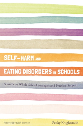 Self-Harm and Eating Disorders in Schools: A Guide to Whole-School Strategies and Practical Support