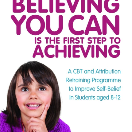 Believing You Can is the First Step to Achieving: A CBT and Attribution Retraining Programme to Improve Self-Belief in Students aged 8-12