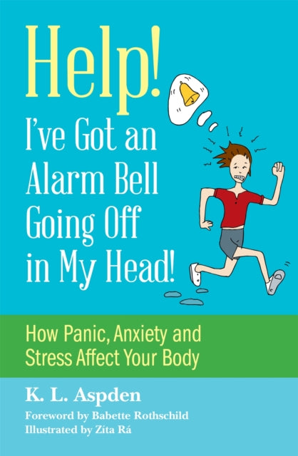 Help! I've Got an Alarm Bell Going Off in My Head!: How Panic, Anxiety and Stress Affect Your Body