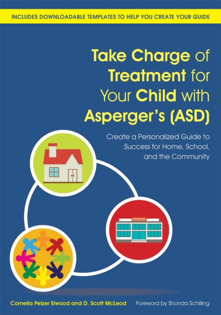 Take Charge of Treatment for Your Child with Asperger's (ASD): Create a Personalized Guide to Success for Home, School, and the Community