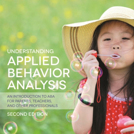 Understanding Applied Behavior Analysis, Second Edition: An Introduction to ABA for Parents, Teachers, and other Professionals