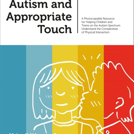 Autism and Appropriate Touch: A Photocopiable Resource for Helping Children and Teens on the Autism Spectrum Understand the Complexities of Physical Interaction