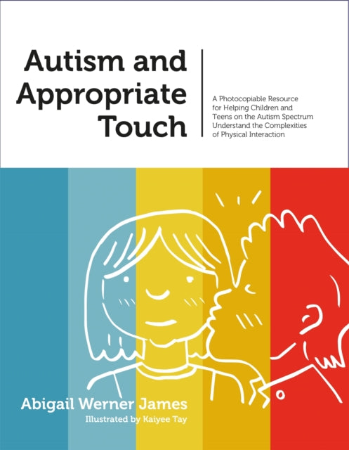 Autism and Appropriate Touch: A Photocopiable Resource for Helping Children and Teens on the Autism Spectrum Understand the Complexities of Physical Interaction