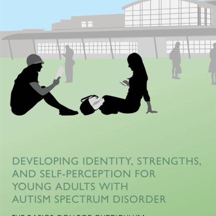 Developing Identity, Strengths, and Self-Perception for Young Adults with Autism Spectrum Disorder: The BASICS College Curriculum