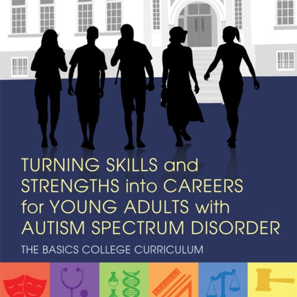 Turning Skills and Strengths into Careers for Young Adults with Autism Spectrum Disorder: The BASICS College Curriculum