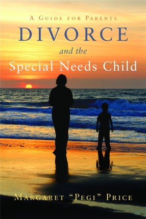 Divorce and the Special Needs Child: A Guide for